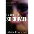 I Married a Sociopath: Taken to the Edge of Insanity, my Survival Unexpected - Paperback