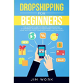 Dropshipping for Beginners: The Ultimate Guide to Create a Dropshipping E-Commerce Business to Make Money Online from Home with Complete Marketing - Paperback