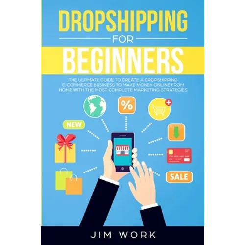 Dropshipping for Beginners: The Ultimate Guide to Create a Dropshipping E-Commerce Business to Make Money Online from Home with Complete Marketing - Paperback