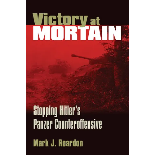 Victory at Mortain: Stopping Hitler's Panzer Counteroffensive - Paperback
