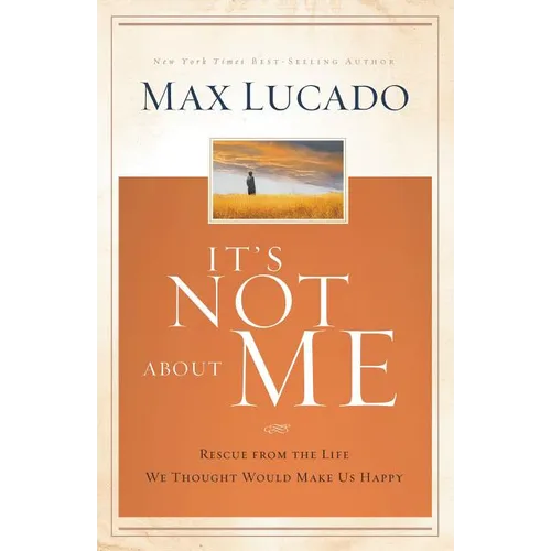 It's Not about Me: Rescue from the Life We Thought Would Make Us Happy - Hardcover