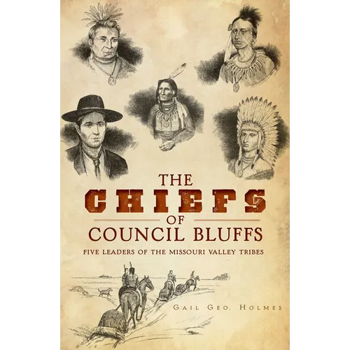 The Chiefs of Council Bluffs: Five Leaders of the Missouri Valley Tribes - Paperback