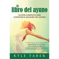 El libro del ayuno: La guía completa para desbloquear el milagro del ayuno: Sanando el cuerpo, afilando la mente, energizando el espíritu - Paperback