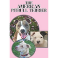 The American Pitbull Terrier: A Complete and Comprehensive Beginners Guide To: Buying, Owning, Health, Grooming, Training, Obedience, Understanding - Paperback