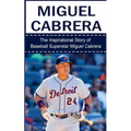 Miguel Cabrera: The Inspirational Story of Baseball Superstar Miguel Cabrera - Paperback