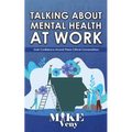 Talking About Mental Health at Work: Gain Confidence Around These Critical Conversations - Paperback