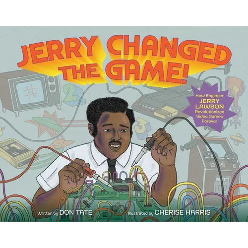 Jerry Changed the Game!: How Engineer Jerry Lawson Revolutionized Video Games Forever - Hardcover