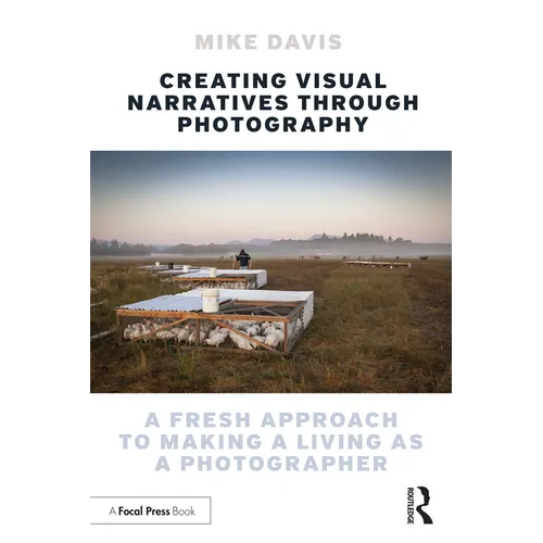 Creating Visual Narratives Through Photography: A Fresh Approach to Making a Living as a Photographer - Paperback
