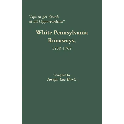 Apt to Get Drunk at All Opportunities: White Pennsylvania Runaways, 1750-1762 - Paperback