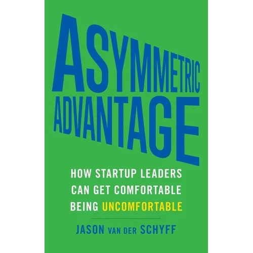 Asymmetric Advantage: How Startup Leaders Can Get Comfortable Being Uncomfortable - Paperback