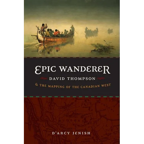 Epic Wanderer: David Thompson and the Mapping of the Canadian West - Paperback