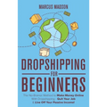Dropshipping For Beginners: The No-Brainer Method to Make Money Online With Dropshipping - Quit Your Job & Live Off Your Passive Income! - Paperback