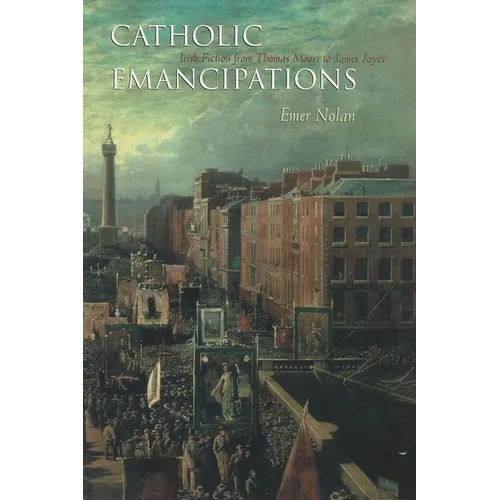 Catholic Emancipations: Irish Fiction from Thomas Moore to James Joyce - Paperback
