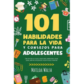 101 Habilidades Para la Vida y Consejos Para Adolescentes - Cómo tener éxito en la escuela, establecer metas, ahorrar dinero, cocinar, limpiar, aument - Paperback