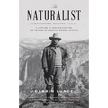 The Naturalist: Theodore Roosevelt, a Lifetime of Exploration, and the Triumph of American Natural History - Paperback