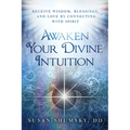 Awaken Your Divine Intuition: Receive Wisdom, Blessings, and Love by Connecting with Spirit - Paperback