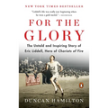 For the Glory: The Untold and Inspiring Story of Eric Liddell, Hero of Chariots of Fire - Paperback