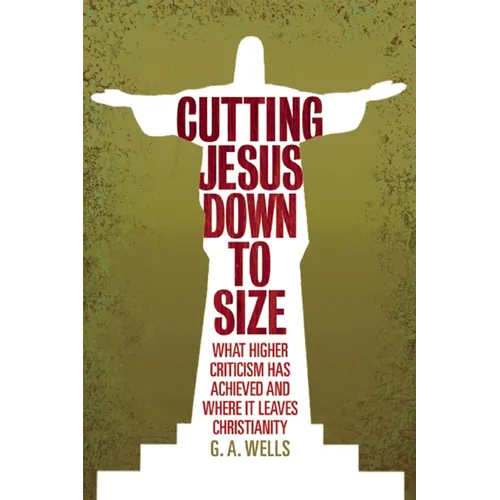 Cutting Jesus Down to Size: What Higher Criticism Has Achieved and Where It Leaves Christianity - Paperback