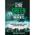 The Green Wave: Embracing Renewable Energy in Maritime Shipping - Paperback