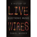 Live Wires: A History of Electronic Music - Paperback