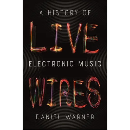 Live Wires: A History of Electronic Music - Paperback