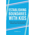Establishing Boundaries with Kids: A Parent's Guide to Negotiating Limits and Improving Parent-Child Interactions - Paperback
