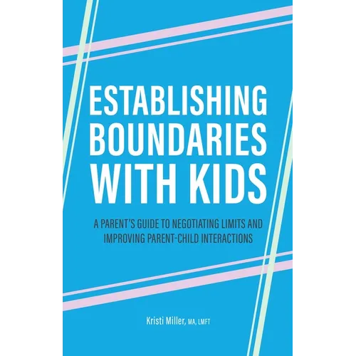 Establishing Boundaries with Kids: A Parent's Guide to Negotiating Limits and Improving Parent-Child Interactions - Paperback