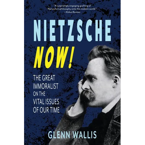 Nietzsche Now!: The Great Immoralist on the Vital Issues of Our Time - Paperback