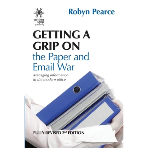 Getting a Grip on the Paper and Email War: Managing information in the modern office - Paperback