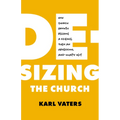 De-Sizing the Church: How Church Growth Became a Science, Then an Obsession, and What's Next - Paperback