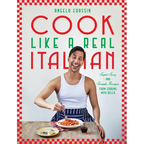 Cook Like a Real Italian: Super Sexy and Simple Recipes from Cooking with Bello - Hardcover