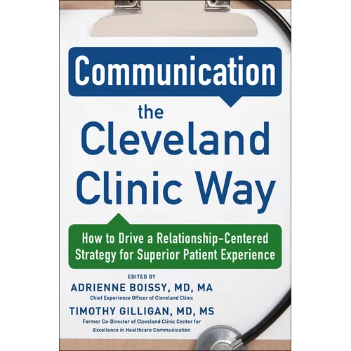 Communication the Cleveland Clinic Way: How to Drive a Relationship-Centered Strategy for Exceptional Patient Experience - Hardcover