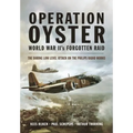 Operation Oyster: World War II's Forgotten Raid: The Daring Low Level Attack on the Philips Radio Works - Paperback