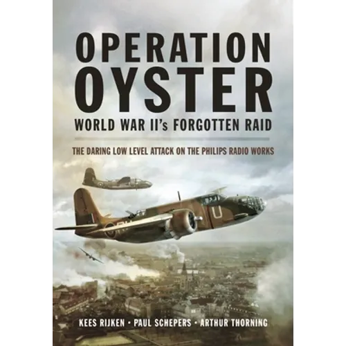 Operation Oyster: World War II's Forgotten Raid: The Daring Low Level Attack on the Philips Radio Works - Paperback