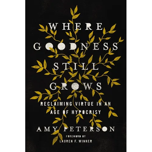 Where Goodness Still Grows: Reclaiming Virtue in an Age of Hypocrisy - Paperback