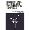 Rhetoric, Race, Religion, and the Charleston Shootings: Was Blind But Now I See - Paperback
