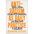 Antiracism as Daily Practice: Refuse Shame, Change White Communities, and Help Create a Just World - Hardcover
