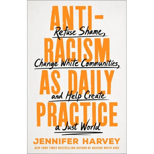 Antiracism as Daily Practice: Refuse Shame, Change White Communities, and Help Create a Just World - Hardcover