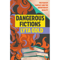 Dangerous Fictions: The Fear of Fantasy and the Invention of Reality - Hardcover