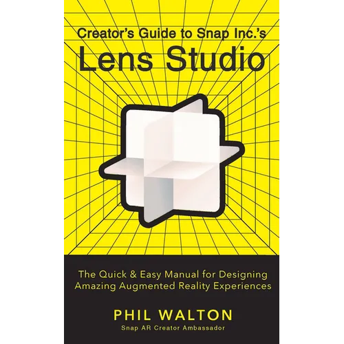Creator's Guide to Snap Inc.'s Lens Studio: The Quick & Easy Manual for Designing Amazing Augmented Reality Experiences - Paperback