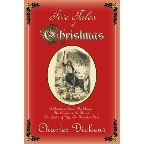 Five Tales of Christmas: A Christmas Carol, The Chimes, The Cricket on the Hearth, The Battle of Life, The Haunted Man - Paperback