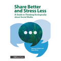 Share Better and Stress Less: A Guide to Thinking Ecologically about Social Media - Hardcover