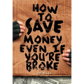 How To Save Money Even If You're Broke: Financial Common Sense - Paperback