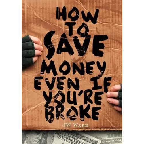How To Save Money Even If You're Broke: Financial Common Sense - Paperback