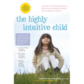 The Highly Intuitive Child: A Guide to Understanding and Parenting Unusually Sensitive and Empathic Children - Hardcover