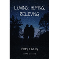 Loving, Hoping, Believing: Poetry to live by - Paperback