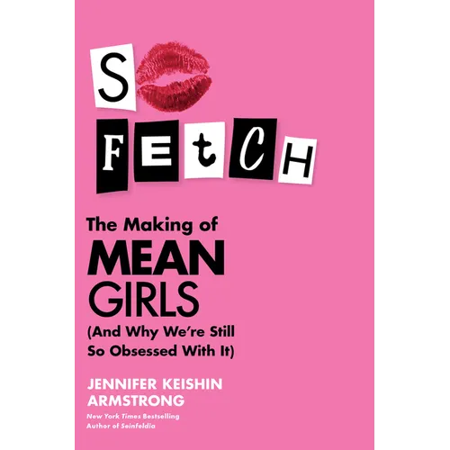So Fetch: The Making of Mean Girls (and Why We're Still So Obsessed with It) - Hardcover