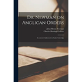 Dr. Newman on Anglican Orders: in a Letter Addressed to Father Coleridge - Paperback