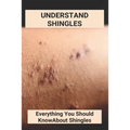 Understand Shingles: Everything You Should Know About Shingles: Shingles Topical Treatment - Paperback