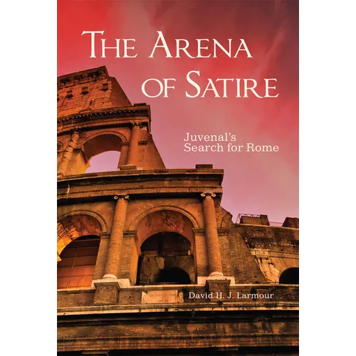 The Arena of Satire: Juvenal's Search for Rome Volume 52 - Paperback